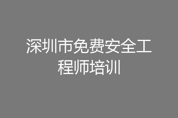 深圳市免费安全工程师培训
