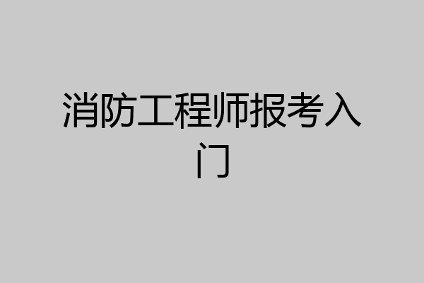 消防工程师报考入门