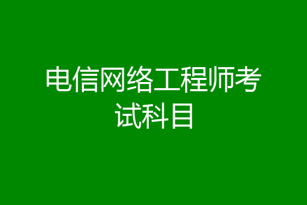 电信网络工程师考试科目