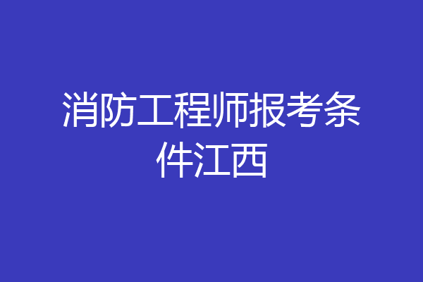 消防工程师报考条件江西