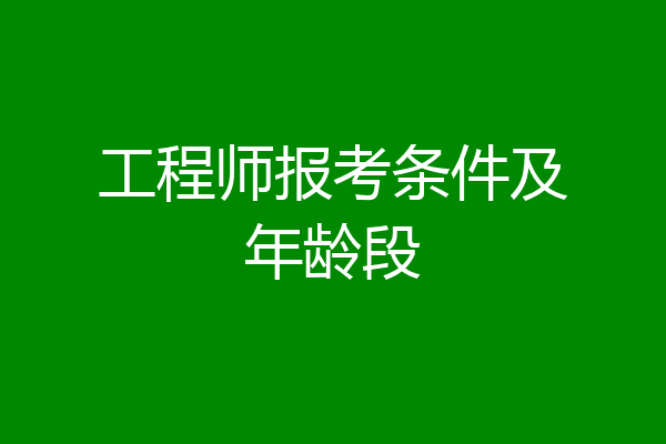工程师报考条件及年龄段