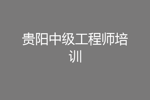 贵阳中级工程师培训