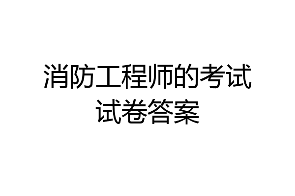 消防工程师的考试试卷答案