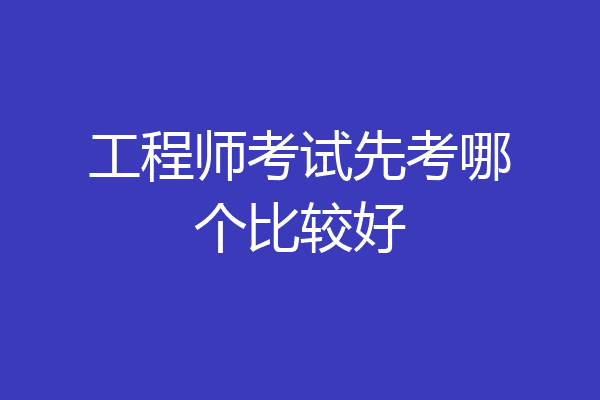 工程师考试先考哪个比较好