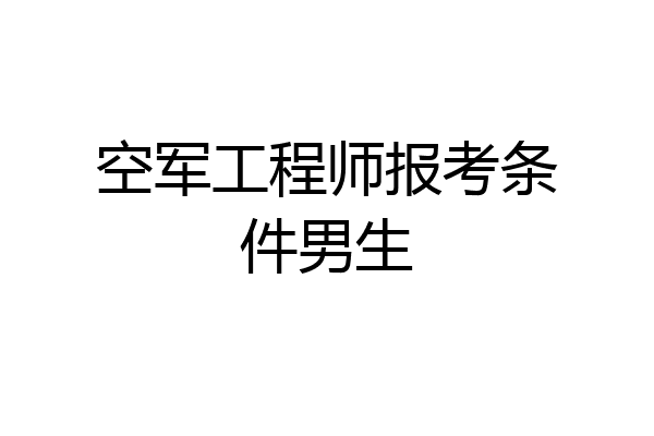 空军工程师报考条件男生