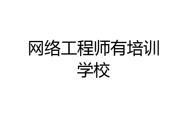 网络工程师有培训学校