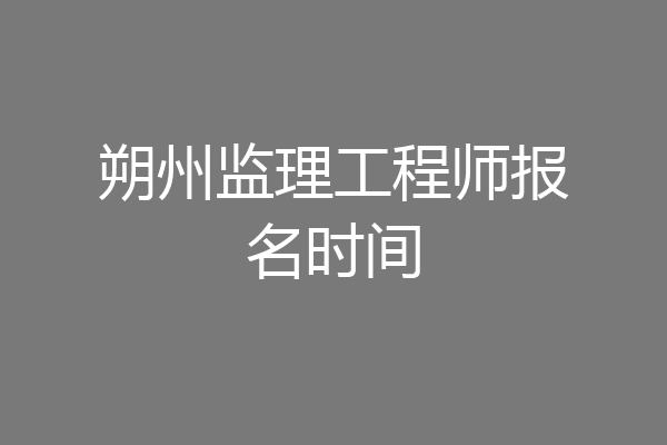 朔州监理工程师报名时间