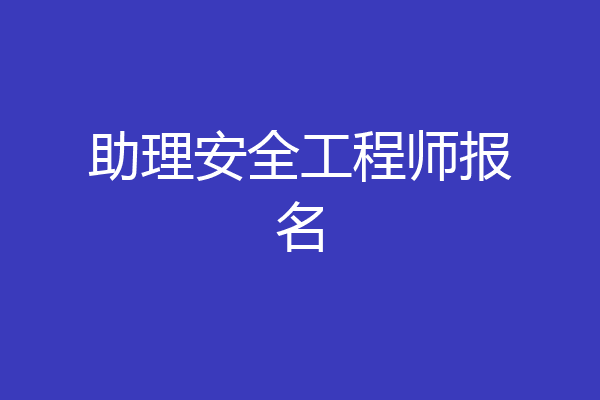 助理安全工程师报名