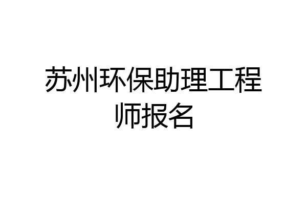 苏州环保助理工程师报名