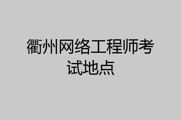 衢州网络工程师考试地点