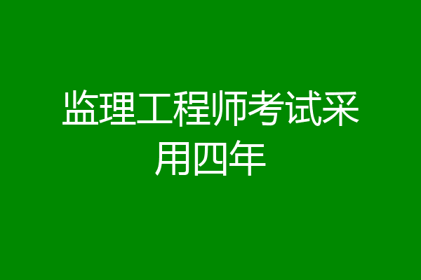 监理工程师考试采用四年