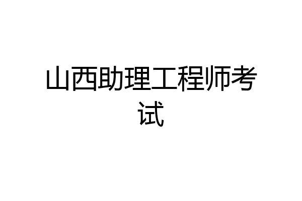 山西助理工程师考试