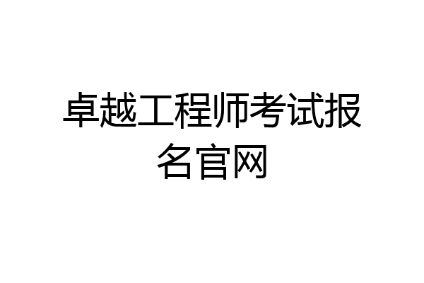 卓越工程师考试报名官网