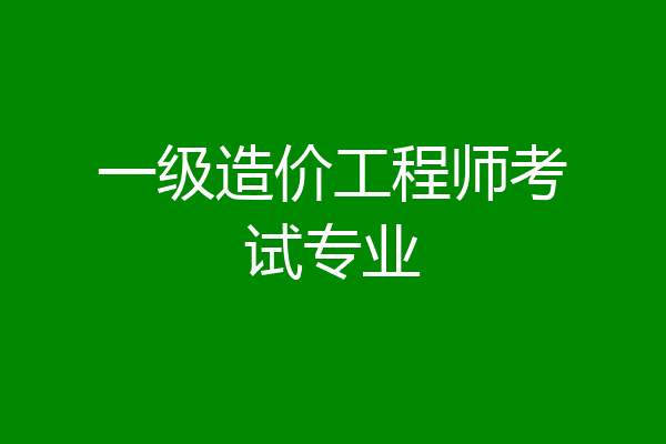 一级造价工程师考试专业