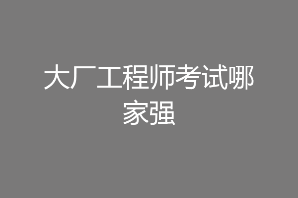 大厂工程师考试哪家强