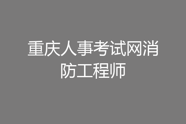 重庆人事考试网消防工程师