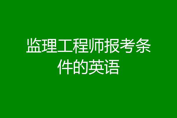 监理工程师报考条件的英语