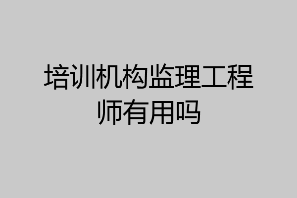 培训机构监理工程师有用吗