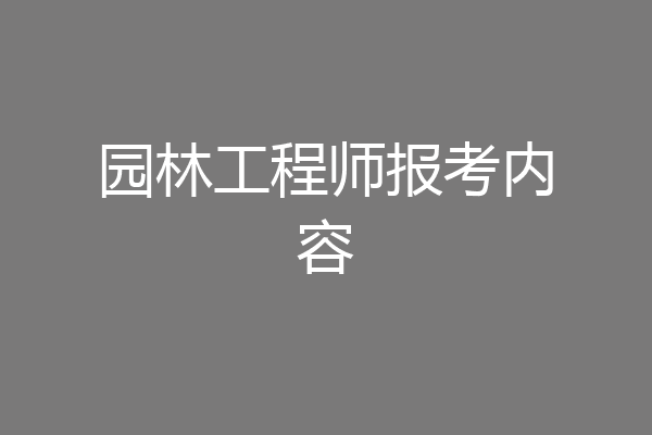 园林工程师报考内容