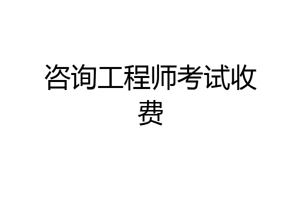咨询工程师考试收费