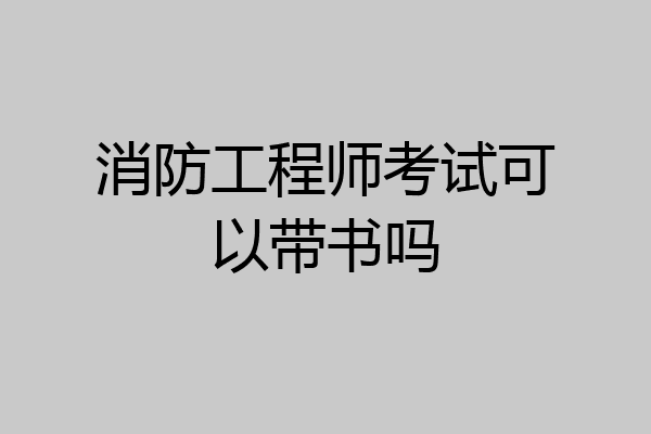 消防工程师考试可以带书吗