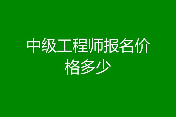 中级工程师报名价格多少