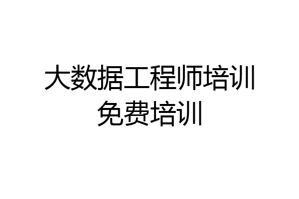 大数据工程师培训免费培训