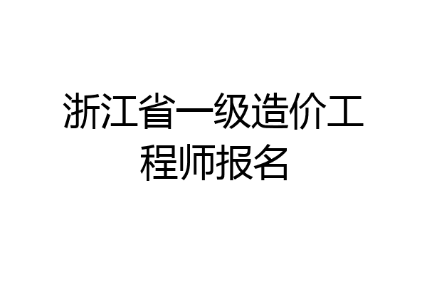 浙江省一级造价工程师报名