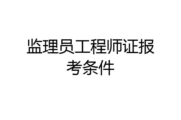 监理员工程师证报考条件
