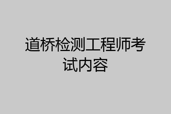 道桥检测工程师考试内容