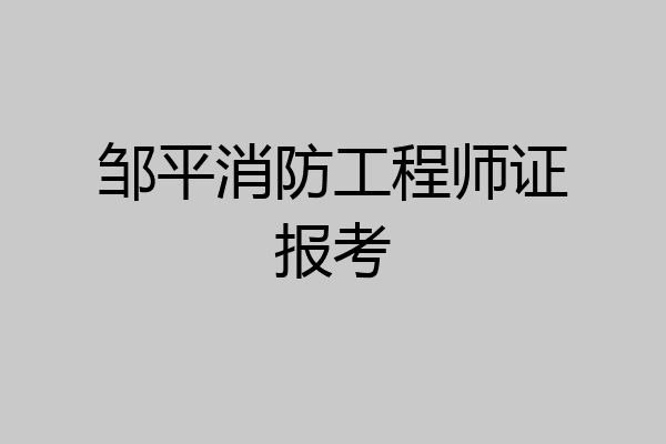 邹平消防工程师证报考