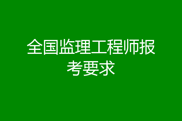 全国监理工程师报考要求