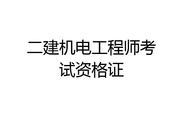 二建机电工程师考试资格证
