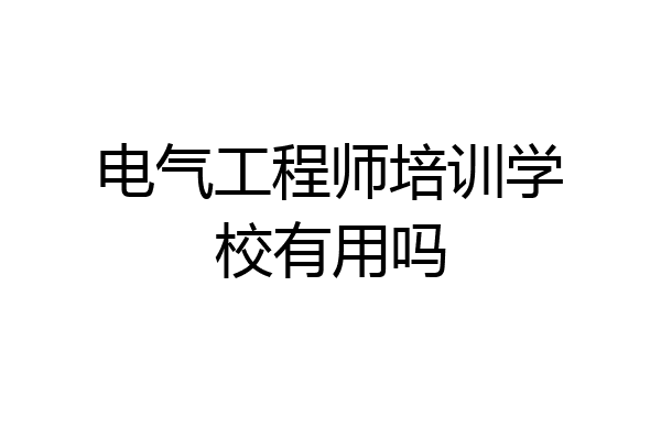 电气工程师培训学校有用吗