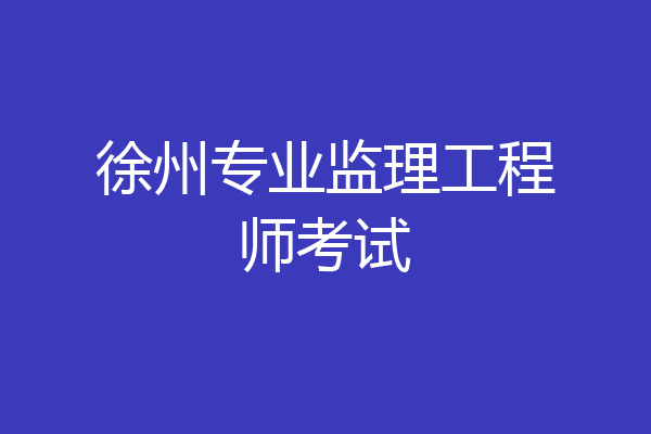 徐州专业监理工程师考试