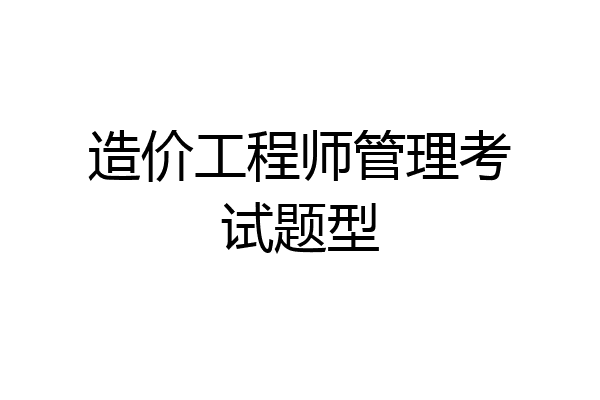 造价工程师管理考试题型