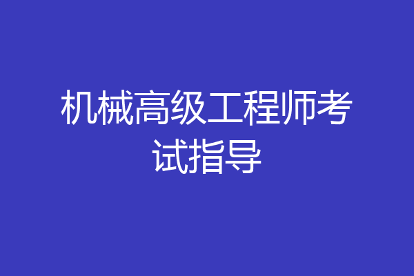 机械高级工程师考试指导