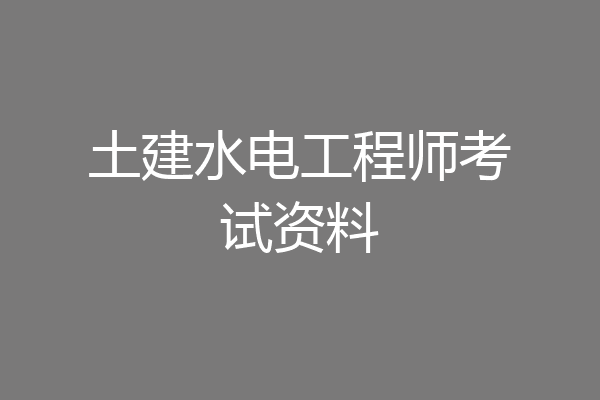 土建水电工程师考试资料
