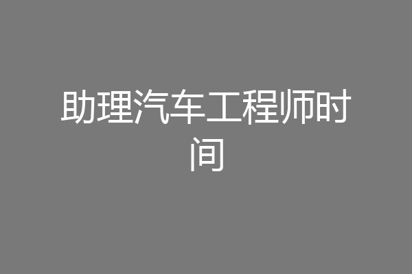 助理汽车工程师时间