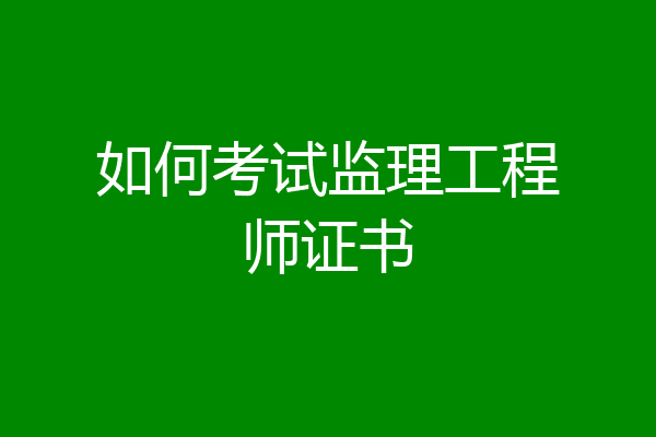 如何考试监理工程师证书