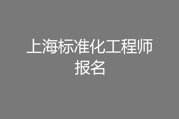 上海标准化工程师报名