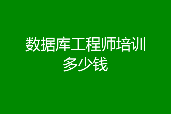 数据库工程师培训多少钱