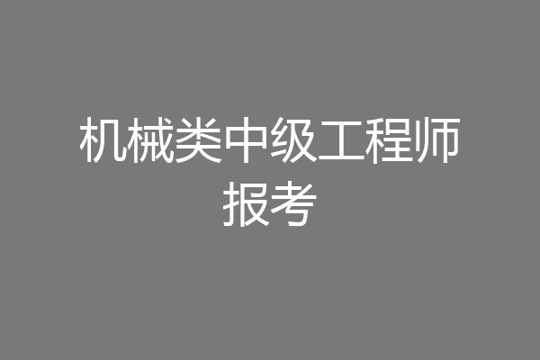 机械类中级工程师报考
