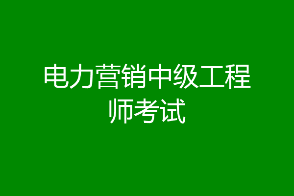 电力营销中级工程师考试