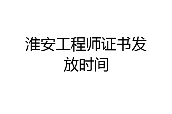 淮安工程师证书发放时间