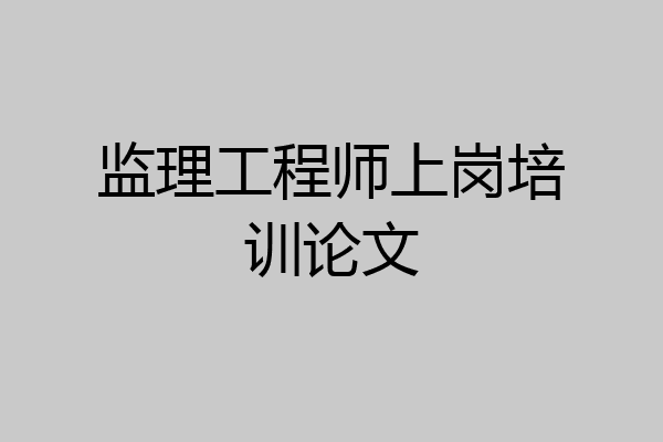 监理工程师上岗培训论文