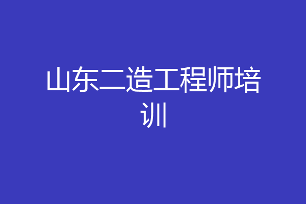 山东二造工程师培训