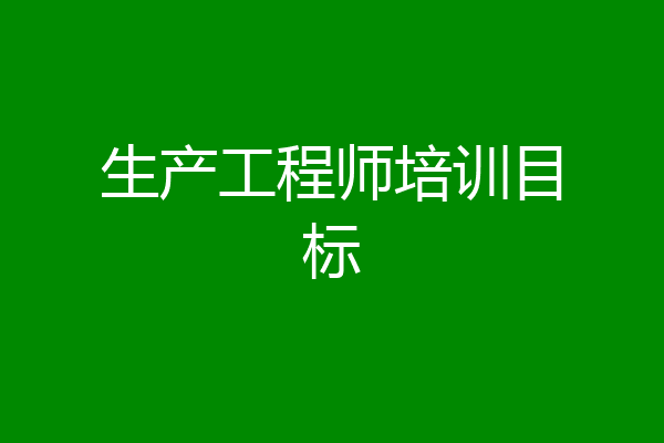 生产工程师培训目标