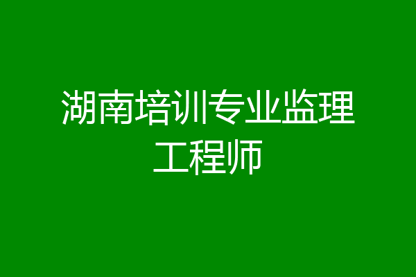 湖南培训专业监理工程师