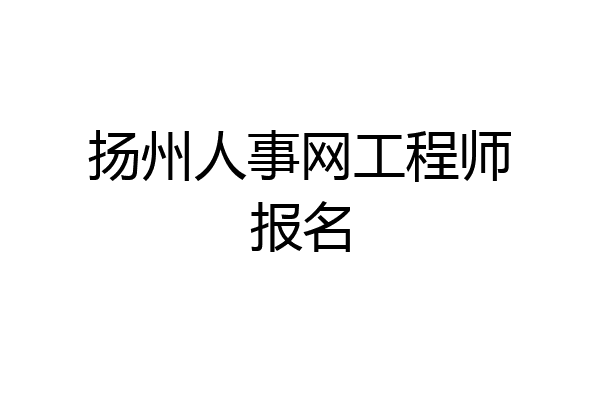 扬州人事网工程师报名